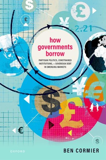 How Governments Borrow: Partisan Politics, Constrained Institutions, and Sovereign Debt in Emerging Markets (Hardcover)