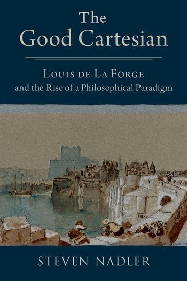 The Good Cartesian: Louis de La Forge and the Rise of a Philosophical Paradigm (Hardcover)