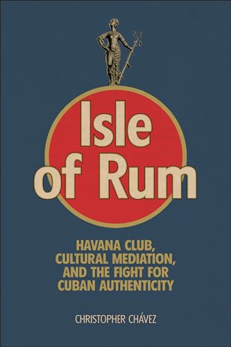 Isle of Rum: Havana Club, Cultural Mediation, and the Fight for Cuban Authenticity (Hardcover)