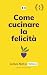 Come cucinare la felicità [historia en italiano fácil para pr... by Sergio Néster