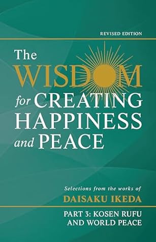 The Wisdom for Creating Happiness and Peace, Part 3: Kosen-rufu and World Peace, Rev. Ed.