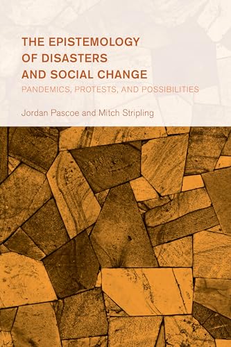 The Epistemology of Disasters and Social Change: Pandemics, Protests, and Possibilities (Collective Studies in Knowledge and Society)