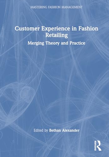 Customer Experience in Fashion Retailing: Merging Theory and Practice (Mastering Fashion Management)