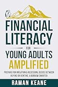 Financial Literacy for Young Adults Amplified: Prepare for Inflation & Recession, Decide Between Buying or Renting, & Borrow Smarter
