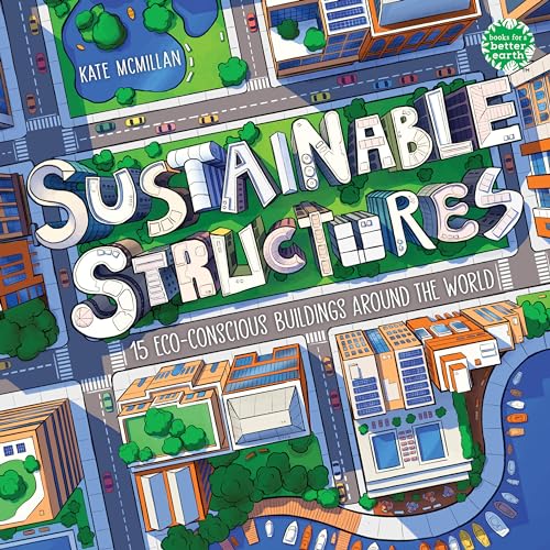 Sustainable Structures: 15 Eco-Conscious Buildings Around the World (Books for a Better Earth)
