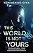 This World Is Not Yours by Kemi Ashing-Giwa This World Is Not Yours by Kemi Ashing-Giwa