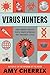 Virus Hunters: How Science Protects People When Outbreaks and Pandemics Strike – Medical Mysteries, Vaccines, and the Experts Who Fight Deadly Diseases for Kids (Ages 9-12)