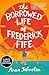 The Borrowed Life of Frederick Fife: A Novel