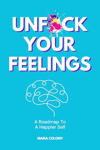 Unf*ck Your Feelings: A Roadmap To A Happier Self (Kindle Edition)
