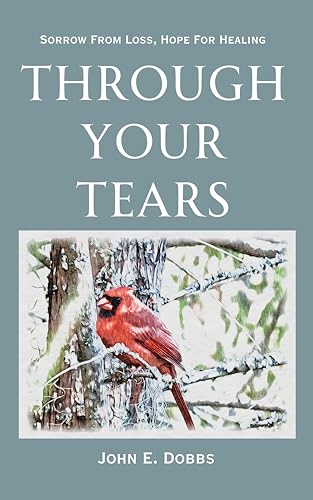Through Your Tears: Sorrow From Loss, Hope for Healing (Kindle Edition)
