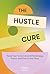 The Hustle Cure: A New Approach to Burnout and Productivity for Women