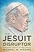 The Jesuit Disruptor by Michael  Higgins