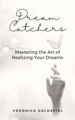 Dream Catchers: Mastering the Art of Realizing Your Dreams (Personal Growth and Motivation Series)