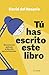 Tú has escrito este libro: Neurociencia aplicada al día a día para tu bienestar (Autoconocimiento) (Spanish Edition)