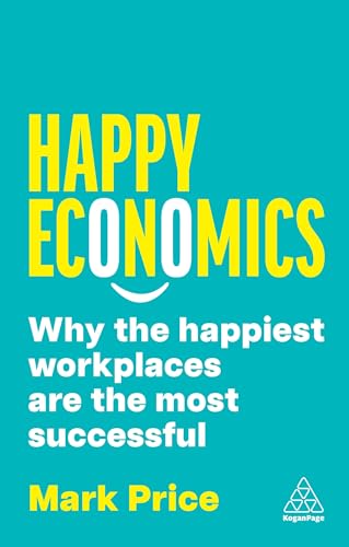 Happy Economics: Why the Happiest Workplaces are the Most Successful (Paperback)