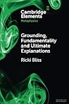 Grounding, Fundamentality and Ultimate Explanations by Bliss Ricki Grounding, Fundamentality and Ultimate Explanations by Bliss Ricki