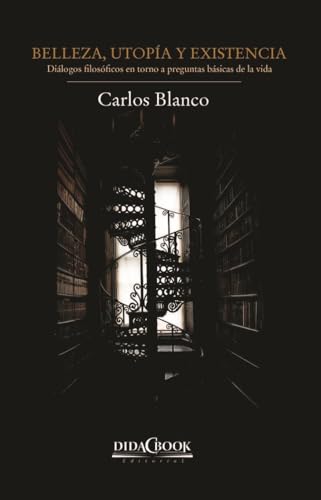 Belleza, utopía y existencia: Diálogos filosóficos en torno a preguntas básicas de la vida (Paperback)