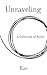 Unraveling: A Collection of...
