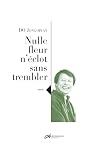 NULLE FLEUR N'ECLOT SANS TREMBLER NULLE FLEUR N'ECLOT SANS TREMBLER