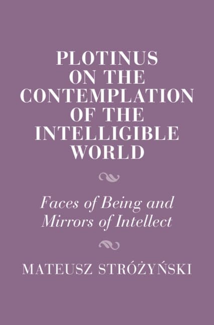 Plotinus on the Contemplation of the Intelligible World: Faces of Being and Mirrors of Intellect (Cambridge Studies in Religion and Platonism)