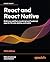 React and React Native: Build cross-platform JavaScript and TypeScript apps for the web, desktop, and mobile