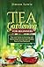Tea Gardening for Beginners: Tips and Tricks to Growing and Harvesting Flavorful and Healthy Teas in Your Backyard