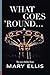 What Goes 'Round... by Mary Ellis