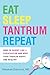 Eat Sleep Tantrum Repeat: How to Parent Like a Pediatrician and Keep Your Toddler Happy and Healthy