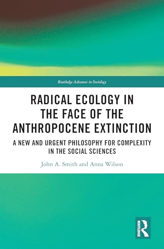 Radical Ecology in the Face of the Anthropocene Extinction (Routledge Advances in Sociology)