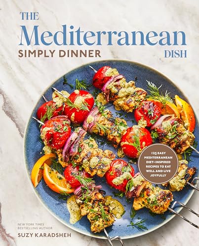 The Mediterranean Dish: Simply Dinner: 125 Easy Mediterranean Diet-Inspired Recipes to Eat Well and Live Joyfully: A Cookbook (Hardcover)