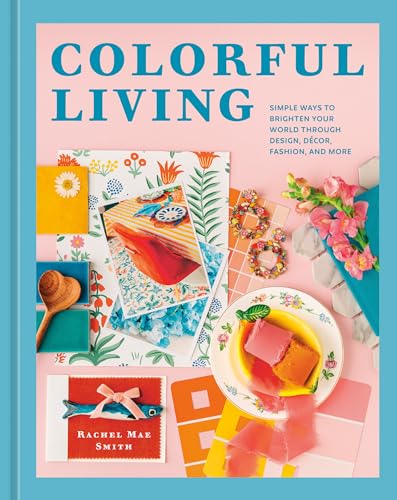 Colorful Living: Simple Ways to Brighten Your World through Design, Décor, Fashion, and More (Hardcover)