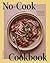 No-Cook Cookbook: Fresh and Healthy Meals to Assemble, Eat, and Enjoy