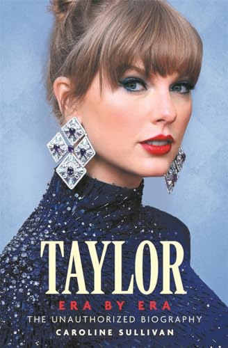Taylor Swift: Era by Era: The Unauthorized Biography (Kindle Edition)