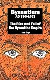 Byzantium AD 330-1453: The Rise and Fall of the Byzantine Empire Byzantium AD 330-1453: The Rise and Fall of the Byzantine Empire
