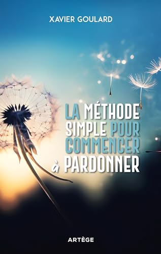 La méthode simple pour commencer à pardonner (French Edition)