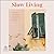 Slow Living: The Secrets to Slowing Down and Noticing the Simple Joys Anywhere