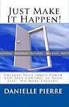Just Make It Happen: Unleash Your Inner Power and Take Control of Your Life!