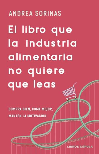 El libro que la industria alimentaria no quiere que leas: Compra bien, come mejor y mantén la motivación (Paperback)