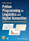 Python Programming for Linguistics and Digital Humanities: Applications for Text-Focused Fields Python Programming for Linguistics and Digital Humanities: Applications for Text-Focused Fields