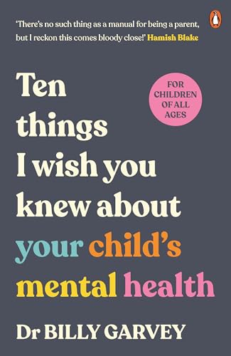 Ten things I wish you knew about your child's mental health (Kindle Edition)
