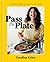 Pass the Plate: 100 Delicious, Highly Shareable, Everyday Recipes: A Cookbook