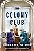 Colony Club, The A Novel by Shelley Noble