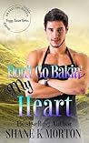 Don't Go Bakin' My Heart by Shane K. Morton