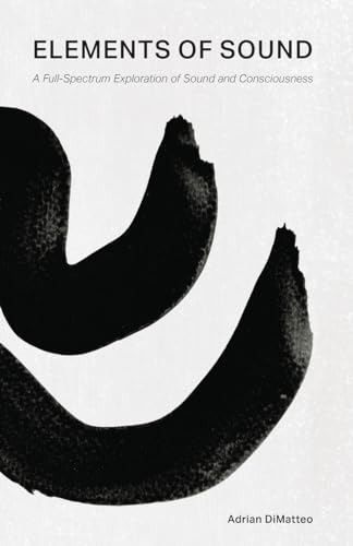 Elements of Sound: A Full-Spectrum Exploration of Sound and Consciousness (Paperback)