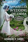 Annabelle's Wedding Dilemma by Kimberly Grist