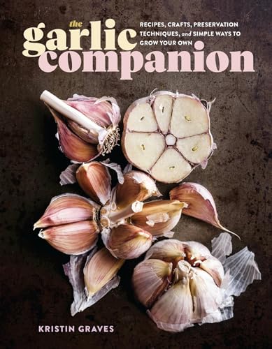 The Garlic Companion: Recipes, Crafts, Preservation Techniques, and Simple Ways to Grow Your Own (Hardcover)