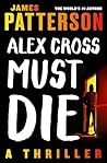 Alex Cross Must Die: A Thriller
