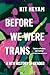 Before We Were Trans: A New History of Gender