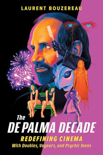 The De Palma Decade: Redefining Cinema with Doubles, Voyeurs, and Psychic Teens (Hardcover)
