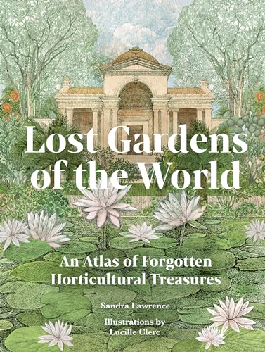 Lost Gardens of the World: An Atlas of Forgotten Horticultural Treasures (Hardcover)
